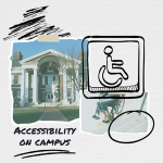 Graphic includes a photo of Gore Hall, a photo of a person in a wheelchair at the bottom of a set of steps with a hand-drawn circle over the steps, a hand-drawn disability icon and the words: Accessibility on Campus